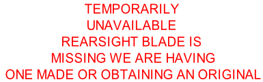 TEMPORARILY UNAVAILABLE REARSIGHT BLADE IS  MISSING WE ARE HAVING  ONE MADE OR OBTAINING AN ORIGINAL