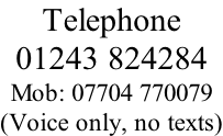 Telephone  01243 824284 Mob: 07704 770079 (Voice only, no texts)