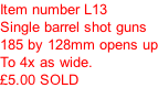 Item number L13 Single barrel shot guns 185 by 128mm opens up To 4x as wide.  £5.00 SOLD